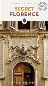 Secret Florence - an unusual travel guide: A guide to the unusual and unfamiliar