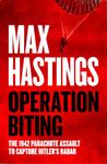 Operation Biting: OPERATION BITING: The Sunday Times Number One Bestselling Military History of the 1942 Parachute Assault to Capture Hitler’s Radar