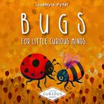 Bugs For Little Curious Minds: Bug Book for Kids. Fun Educational Adventure with Color Pictures and Fascinating Facts of Insects.