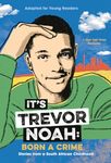 It's Trevor Noah: Born a Crime: Stories from a South African Childhood (Adapted for Young Readers)