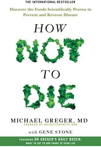 How Not To Die: Discover the Foods Scientifically Proven to Prevent and Reverse Disease