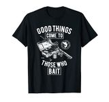 Good thing come to those who bait - Fishing/Angling Gift T-Shirt