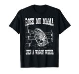 Rock Music Me Mama Like A Wagon Wheel TShirt Country Music T-Shirt