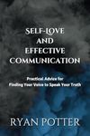 Self-Love and Effective Communication: Practical Advice for Finding Your Voice to Speak Your Truth