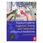 Practical Guide to Inspection, Testing and Certification of Electrical Installations: Conforms to 17th Edition IEE Wiring Regulations (BS 7671:2008) and Part P of Building Regulations