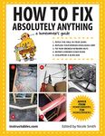 How to Fix Absolutely Anything: A Homeowner s Guide