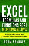 Excel Formulas and Functions 2021—The Intermediate Level: Step-by-Step Guide with Examples for Intermediate Level (Excel Academy Book 3)