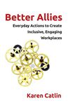 Better Allies: Everyday Actions to Create Inclusive, Engaging Workplaces