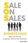 SOS BUSINESS SALES: Improve your technique by adopting a solid set of sales fundamentals.: 1
