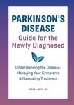 Parkinson's Disease Guide for the Newly Diagnosed: Understanding the Disease, Managing Your Symptoms, and Navigating Treatment