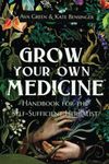 Grow Your Own Medicine: Handbook for the Self-Sufficient Herbalist (Herbology for Beginners)