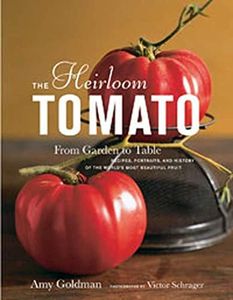 Heirloom Tomato: From Garden to Table - Recipes, Portraits and History of the World's Most Beautiful Fruit: From Garden to Table - Recipes, Portraits and History of the World's Most Beautiful Fruit