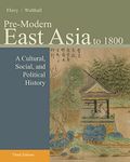 Pre-Modern East Asia: A Cultural, Social, and Political History, Volume I: To 1800