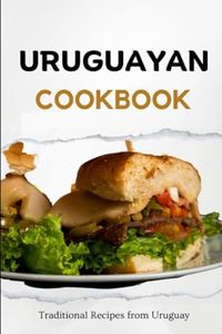 Uruguayan Cookbook: Traditional Recipes from Uruguay