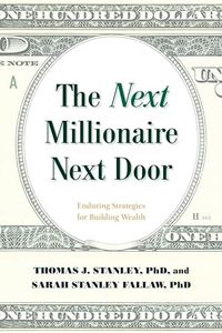 Next Millionaire Next Door: Enduring Strategies for Building Wealth