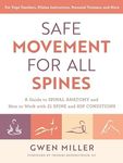 Safe Movement for All Spines: A Guide to Spinal Anatomy and How to Work with 21 Spine and Hip Conditions