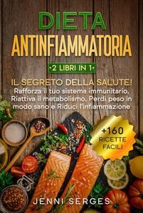 Dieta Antinfiammatoria 2 libri in 1: Il Segreto della Salute! Rafforza il tuo sistema immunitario, Riattiva il metabolismo, Perdi peso in modo Sano e Riduci l’infiammazione