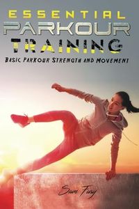Essential Parkour Training: Basic Parkour Strength and Movement: 2