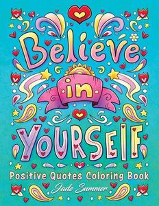 Positive Quotes: An Inspirational Coloring Book for Adults, Teens, and Kids with Positive Affirmations, Motivational Sayings, and More!