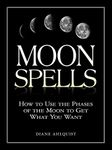 Moon Spells: How to Use the Phases of the Moon to Get What You Want (Moon Magic)