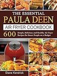 The Essential Paula Deen Air Fryer Cookbook: 600 Simple, Delicious and Healthy Air Fryer Recipes for Smart People on a Budget