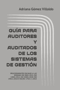 GUÍA PARA AUDITORES Y AUDITADOS DE LOS SISTEMAS DE GESTIÓN: PROCEDIMIENTOS EN BASE A LAS NORMAS ISO 9001:2015, ISO 14001:2015, ISO 45001:2018, ISO 19011:2018 E ISO/IEC 17021-1:2015