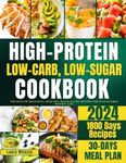 HIGH-PROTEIN, LOW-CARB, LOW-SUGAR COOKBOOK: 1800 Days Of Delicious, Healthy, Quick & Easy Recipes For Sustainable Weight Loss