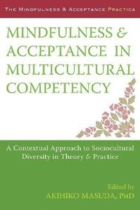 Mindfulness and Acceptance in Multicultural Competency: A Contextual Approach to Sociocultural Diversity in Theory and Practice (The Context Press Mindfulness and Acceptance Practica Series) (2014-04-01)