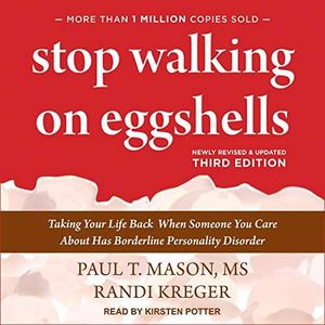 Stop Walking on Eggshells: Taking Your Life Back When Someone You Care About Has Borderline Personality Disorder