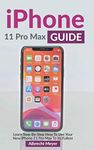 iPhone 11 Pro Max Guide: Learn Step-By-Step How To Use Your New iPhone To Its Full Potential