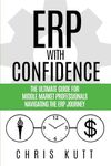 ERP with Confidence: The Ultimate Guide for Middle Market Professionals Navigating the ERP Journey