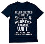 Tstars - I Never Dreamed I'd End Up Marrying A Perfect Freakin' Wife T-Shirt X-Large Navy