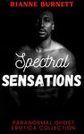 Spectral Sensations: Paranormal Ghost Erotica Collection (Rianne Burnett Collections Book 4)