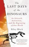 The Last Days of the Dinosaurs: An Asteroid, Extinction and the Beginning of Our World