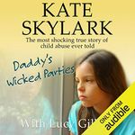 Daddy's Wicked Parties: The Most Shocking True Story of Child Abuse Ever Told: Skylark Child Abuse True Stories, Volume 2