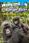 Ranger Rick: I Wish I Was a Gorilla (I Can Read Level 1)