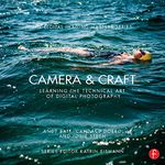 Camera & Craft: Learning the Technical Art of Digital Photography: (The Digital Imaging Masters Series)