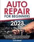 Auto Repair for Beginners: The Complete Guide to Solving Your Car's Common Problems on Your Own to Save Money | Uncover DIY Secrets for Your Vehicle with the Insights of a 20-Year Expert Mechanic