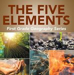 The Five Elements First Grade Geography Series: 1st Grade Books (Children's How Things Work Books)