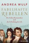 Fabelhafte Rebellen: Die frühen Romantiker und die Erfindung des Ich (German Edition)