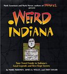 Weird Indiana: Your Travel Guide to Indiana's Local Legends and Best Kept Secrets