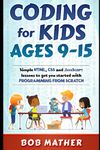 Coding for Kids Ages 9-15: Simple HTML, CSS and JavaScript lessons to get you started with Programming from Scratch