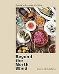 Beyond the North Wind: Russia in Recipes and Lore [A Cookbook]