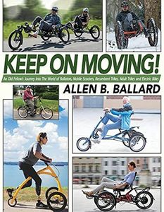 Keep on Moving!: An Old Fellow's Journey into the World of Rollators, Mobile Scooters, Recumbent Trikes, Adult Trikes and Electric Bikes