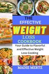 THE EFFECTIVE WEIGHT LOSS COOKBOOK: YOUR GUIDE TO FLAVORFUL AND EFFECTIVE WEIGHT LOSS COOKING