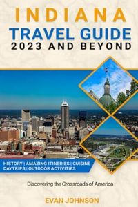 Indiana Travel Guide 2023 and Beyond: Discovering the Crossroads of America