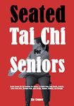 Seated Tai Chi For Seniors: Gentle Seated Tai Chi Exercises For Seniors, To Relief Pain, Joint Health, Arthritis, Lower Back Pain, Shoulder Pain, Knee Health, Balance, Mobility, And Strength.