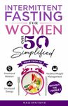 Intermittent Fasting for Women Over 50 Simplified: Your Path to Hormonal Balance, Healthy Weight Management and Increased Energy Without the Hassle