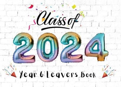 Class Of 2024 Year 6 Leavers Book: Primary School Leavers Gift For Classmates To Sign Messages and Well Wishes, Graduation Memory Keepsake ,