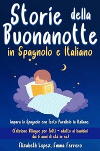 Storie della Buonanotte in Spagnolo e Italiano: Impara lo Spagnolo con Testo Parallelo in Italiano. (Edizione Bilingue per Tutti - adatto ai bambini dai 6 anni di età in su).
